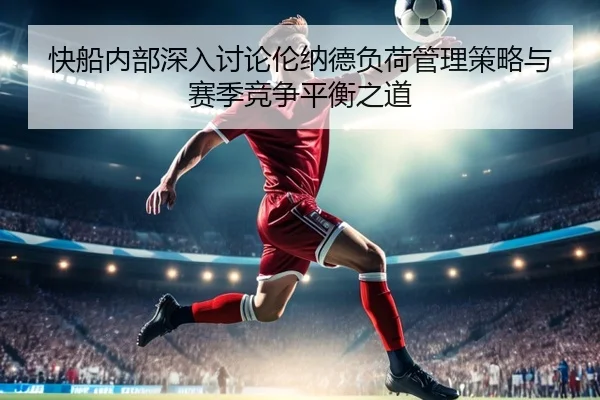 快船内部深入讨论伦纳德负荷管理策略与赛季竞争平衡之道