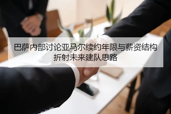巴萨内部讨论亚马尔续约年限与薪资结构折射未来建队思路
